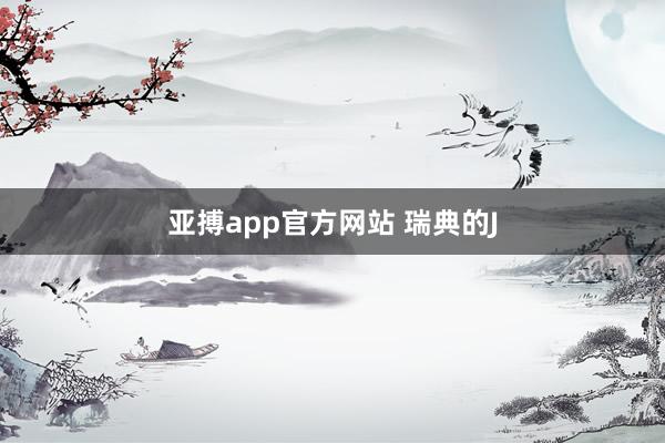 亚搏app官方网站 瑞典的J
