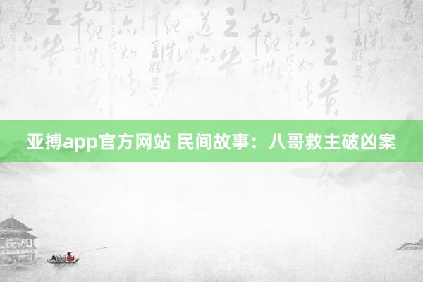亚搏app官方网站 民间故事：八哥救主破凶案